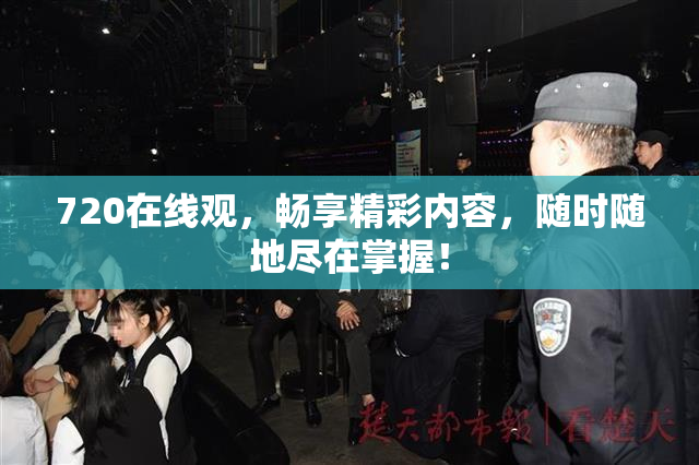 720在线观，畅享精彩内容，随时随地尽在掌握！
