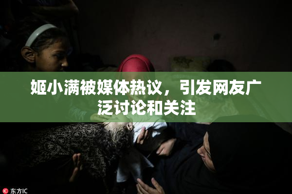 姬小满被媒体热议，引发网友广泛讨论和关注