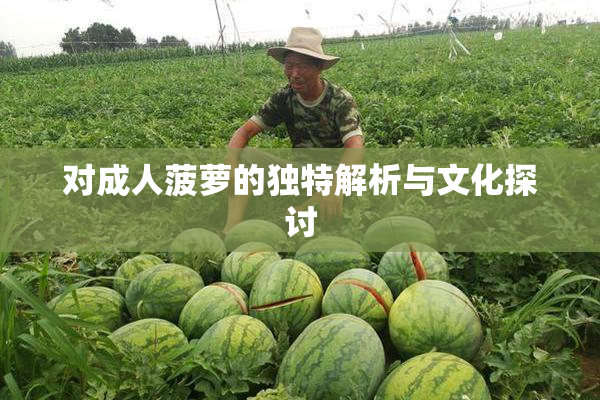 对成人菠萝的独特解析与文化探讨