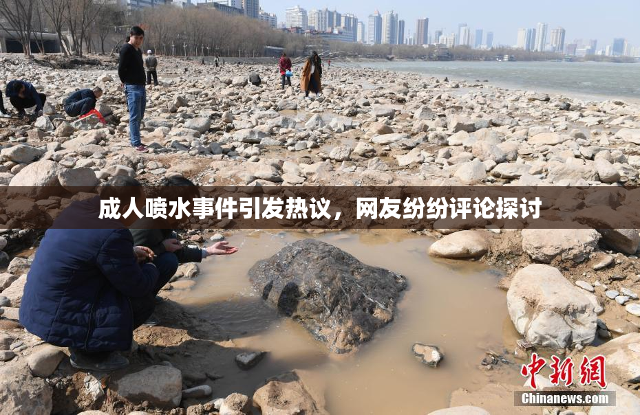 成人喷水事件引发热议，网友纷纷评论探讨