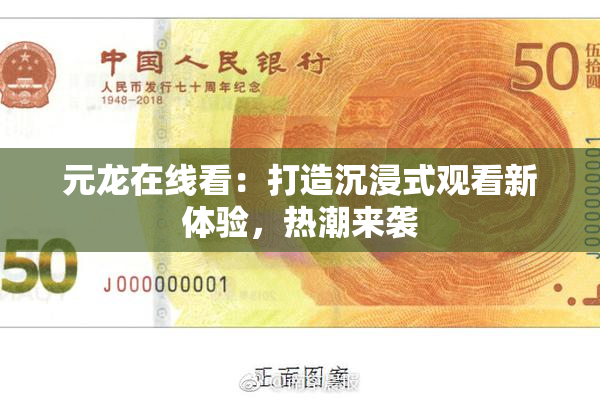 元龙在线看：打造沉浸式观看新体验，热潮来袭