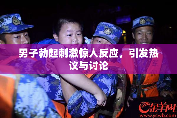 男子勃起刺激惊人反应，引发热议与讨论
