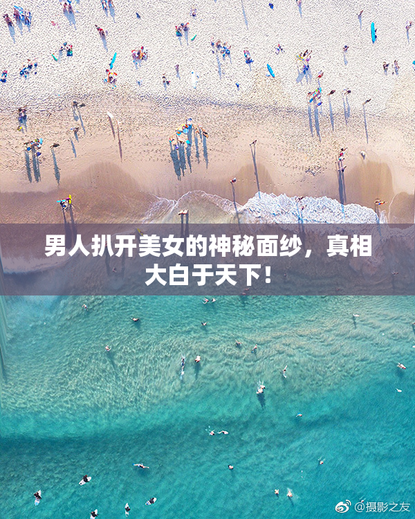 男人扒开美女的神秘面纱，真相大白于天下！