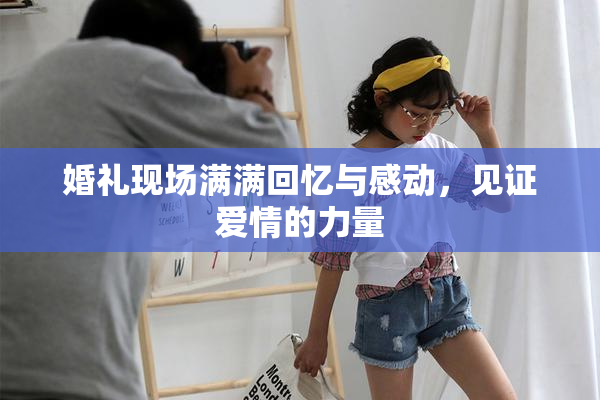 婚礼现场满满回忆与感动，见证爱情的力量