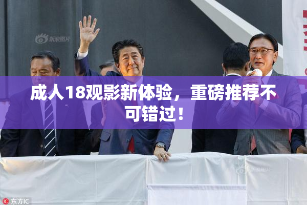 成人18观影新体验，重磅推荐不可错过！