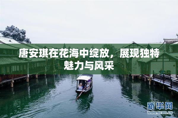 唐安琪在花海中绽放，展现独特魅力与风采