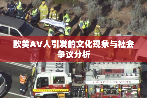 欧美AV人引发的文化现象与社会争议分析