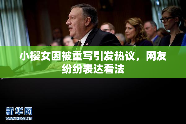 小樱女因被重写引发热议，网友纷纷表达看法