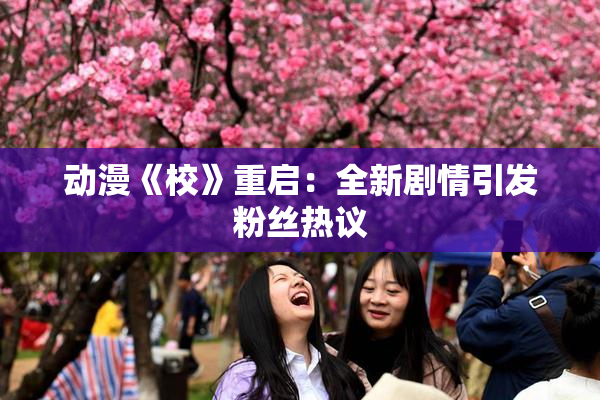 动漫《校》重启：全新剧情引发粉丝热议