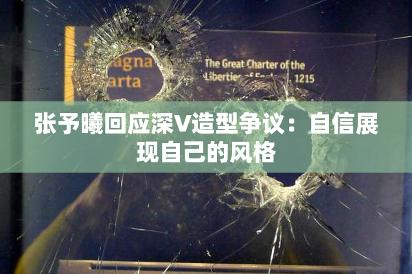 张予曦回应深V造型争议：自信展现自己的风格