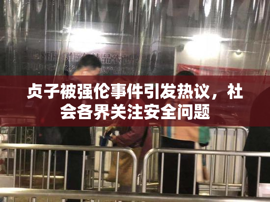 贞子被强伦事件引发热议，社会各界关注安全问题