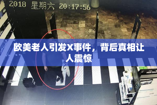 欧美老人引发X事件，背后真相让人震惊