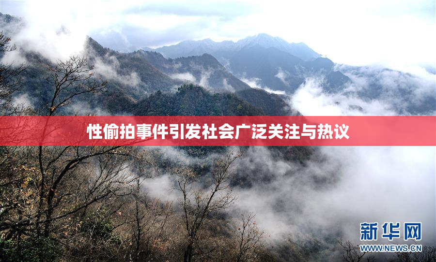 性偷拍事件引发社会广泛关注与热议