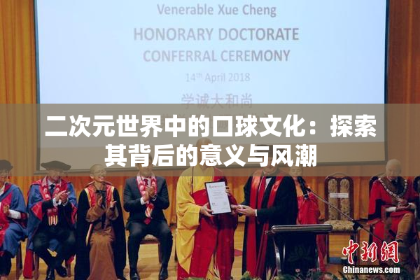 二次元世界中的口球文化：探索其背后的意义与风潮