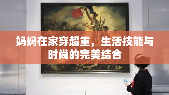 妈妈在家穿超重，生活技能与时尚的完美结合