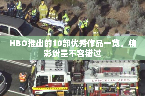 HBO推出的10部优秀作品一览，精彩纷呈不容错过