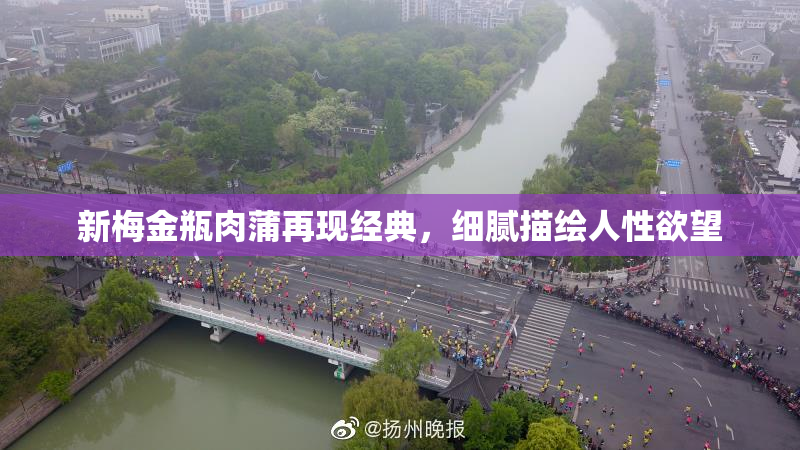 新梅金瓶肉蒲再现经典，细腻描绘人性欲望