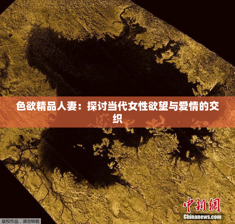 色欲精品人妻：探讨当代女性欲望与爱情的交织
