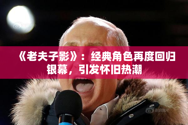 《老夫子影》：经典角色再度回归银幕，引发怀旧热潮