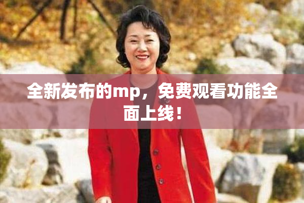 全新发布的mp，免费观看功能全面上线！