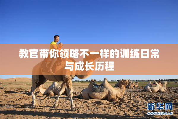 教官带你领略不一样的训练日常与成长历程