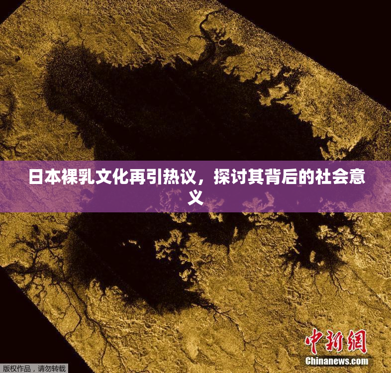 日本裸乳文化再引热议，探讨其背后的社会意义
