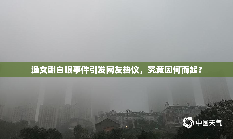 渔女翻白眼事件引发网友热议，究竟因何而起？