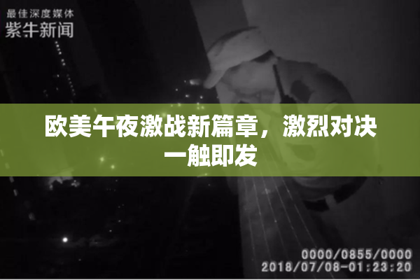 欧美午夜激战新篇章，激烈对决一触即发