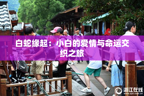 白蛇缘起：小白的爱情与命运交织之旅
