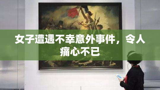 女子遭遇不幸意外事件，令人痛心不已
