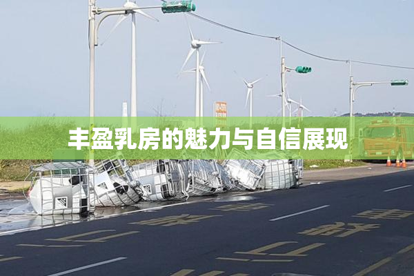 丰盈乳房的魅力与自信展现