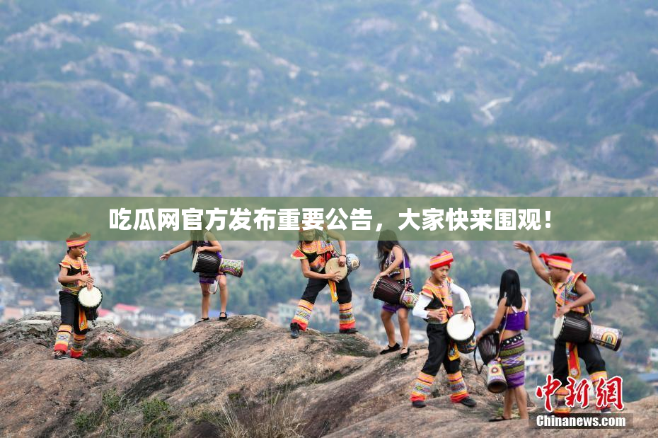 吃瓜网官方发布重要公告，大家快来围观！