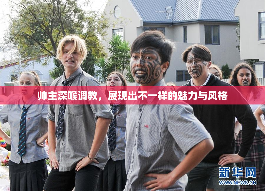 帅主深喉调教，展现出不一样的魅力与风格