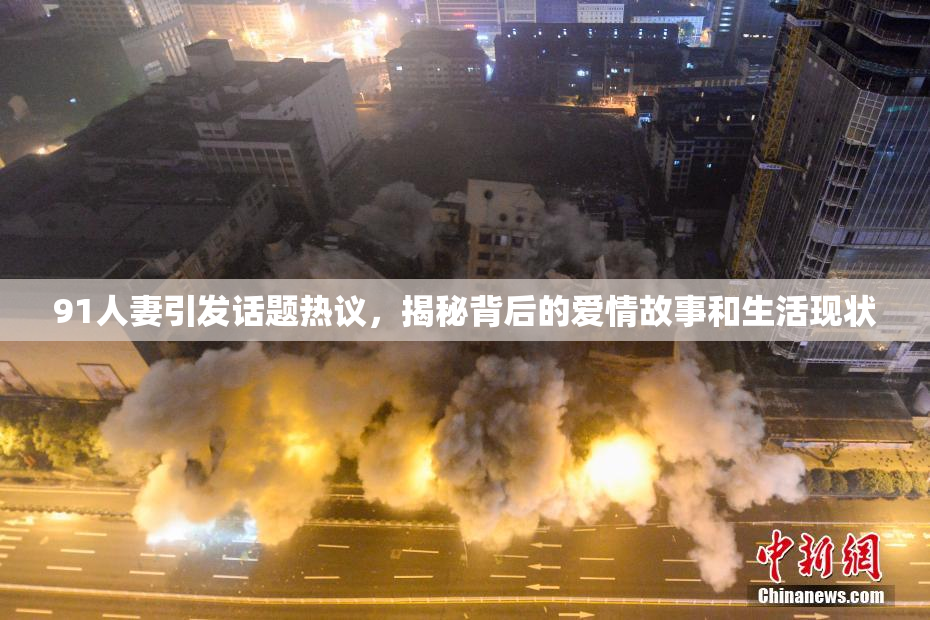 91人妻引发话题热议，揭秘背后的爱情故事和生活现状