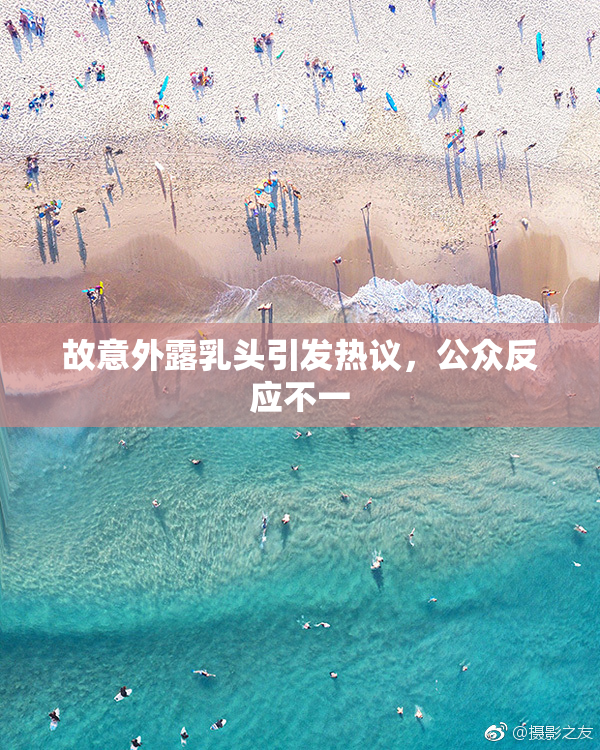 故意外露乳头引发热议，公众反应不一