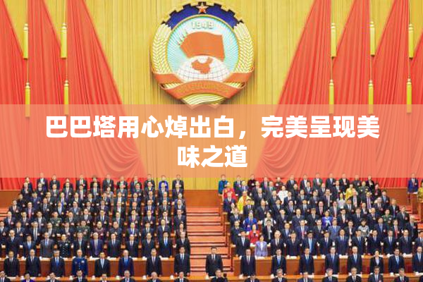 巴巴塔用心焯出白，完美呈现美味之道