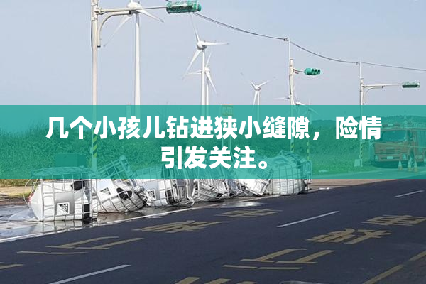 几个小孩儿钻进狭小缝隙，险情引发关注。