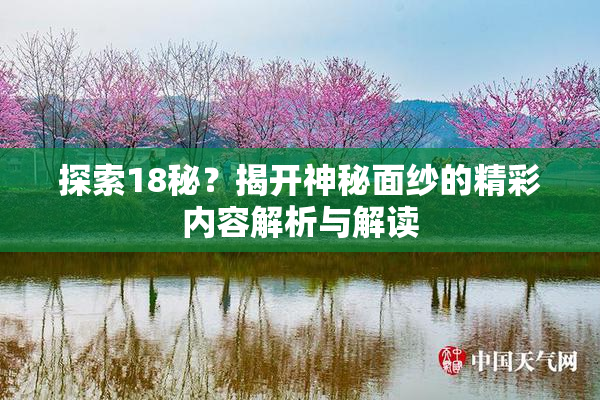 探索18秘？揭开神秘面纱的精彩内容解析与解读