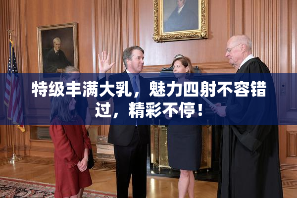 特级丰满大乳，魅力四射不容错过，精彩不停！