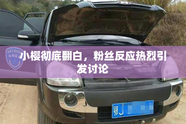 小樱彻底翻白，粉丝反应热烈引发讨论