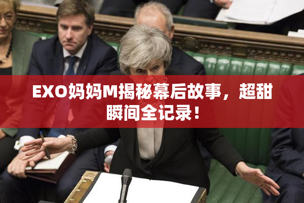 EXO妈妈M揭秘幕后故事，超甜瞬间全记录！