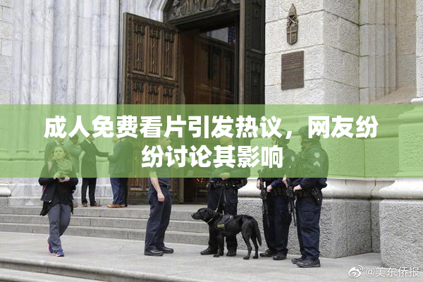 成人免费看片引发热议，网友纷纷讨论其影响