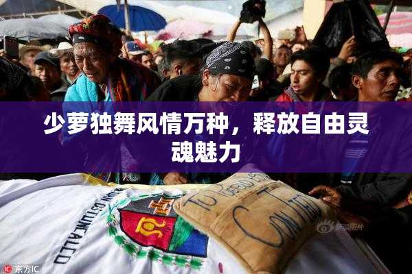 少萝独舞风情万种，释放自由灵魂魅力