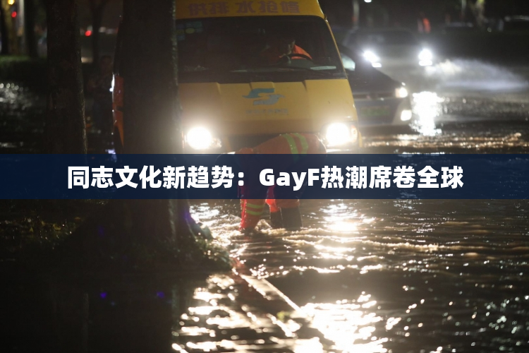 同志文化新趋势：GayF热潮席卷全球