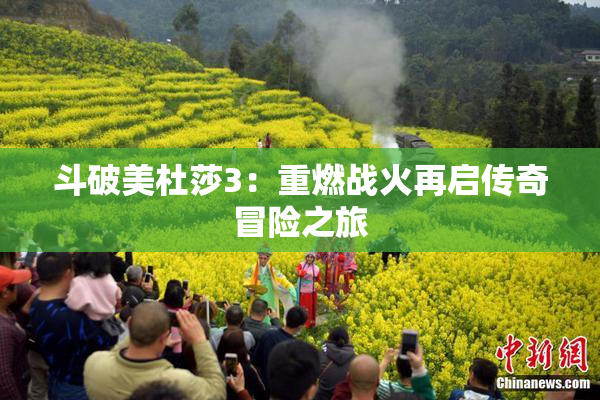 斗破美杜莎3：重燃战火再启传奇冒险之旅
