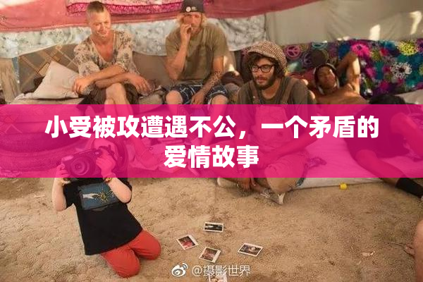 小受被攻遭遇不公，一个矛盾的爱情故事