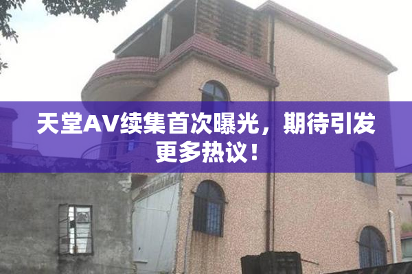 天堂A∨续集首次曝光，期待引发更多热议！