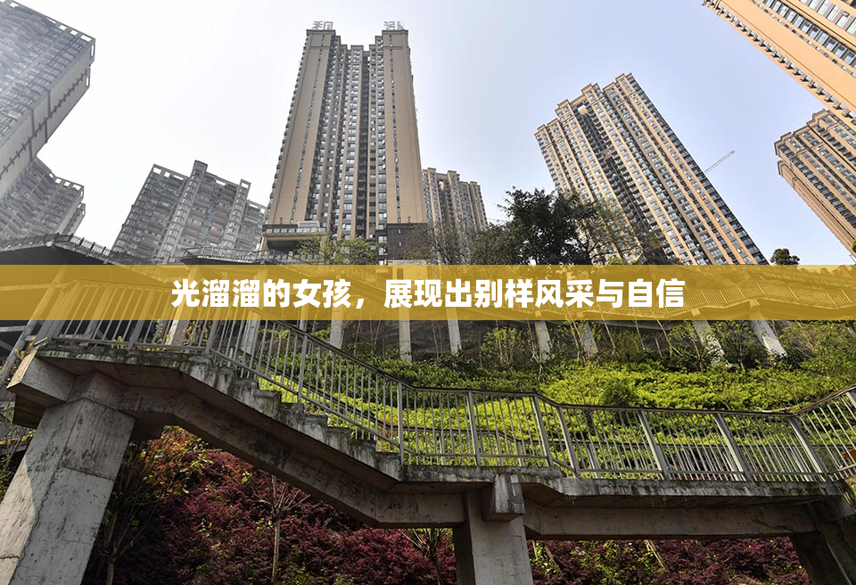 光溜溜的女孩，展现出别样风采与自信