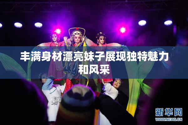 丰满身材漂亮妹子展现独特魅力和风采