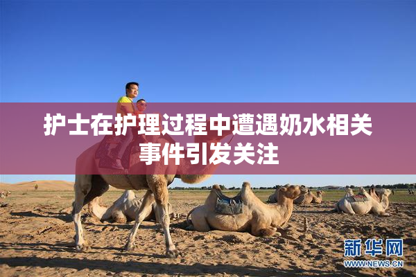 护士在护理过程中遭遇奶水相关事件引发关注
